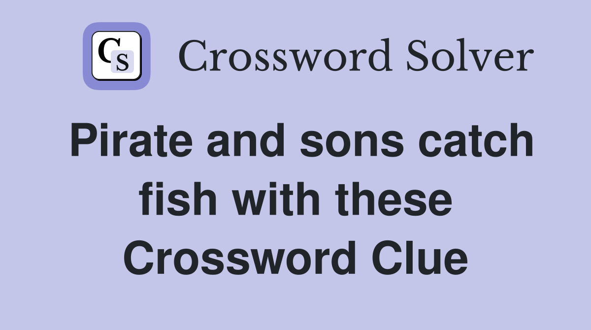 Pirate and sons catch fish with these Crossword Clue