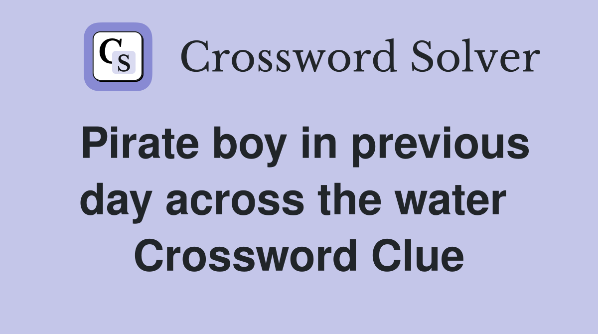 Pirate boy in previous day across the water  Crossword Clue