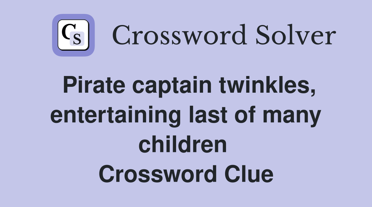 Pirate captain twinkles, entertaining last of many children  Crossword Clue