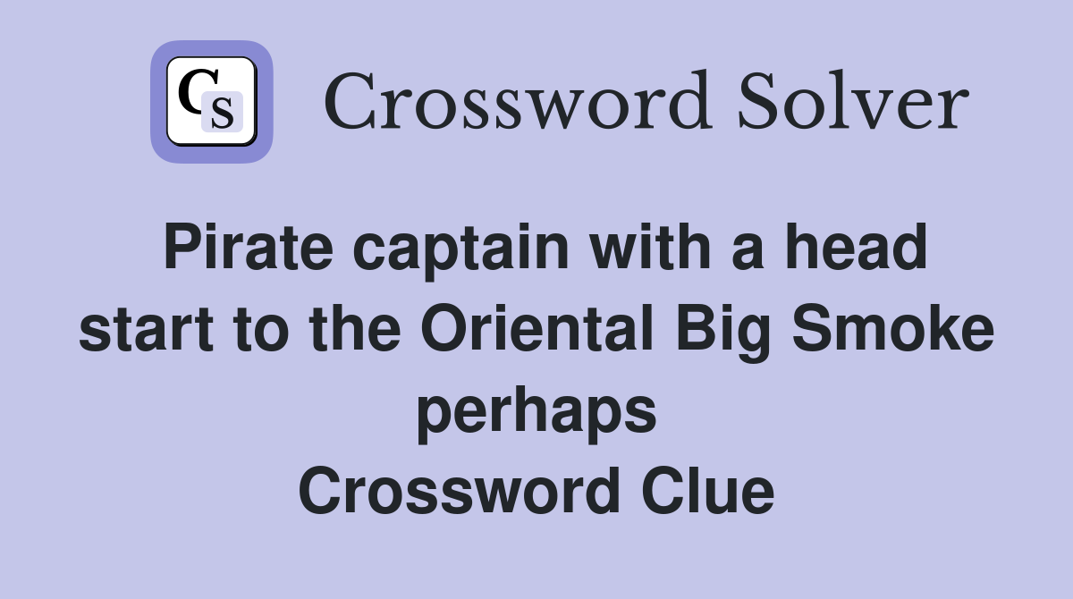 Pirate captain with a head start to the Oriental Big Smoke perhaps Crossword Clue