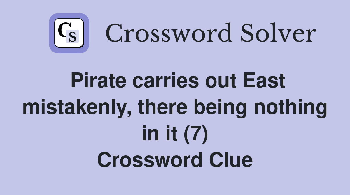 Pirate carries out East mistakenly, there being nothing in it (7) Crossword Clue