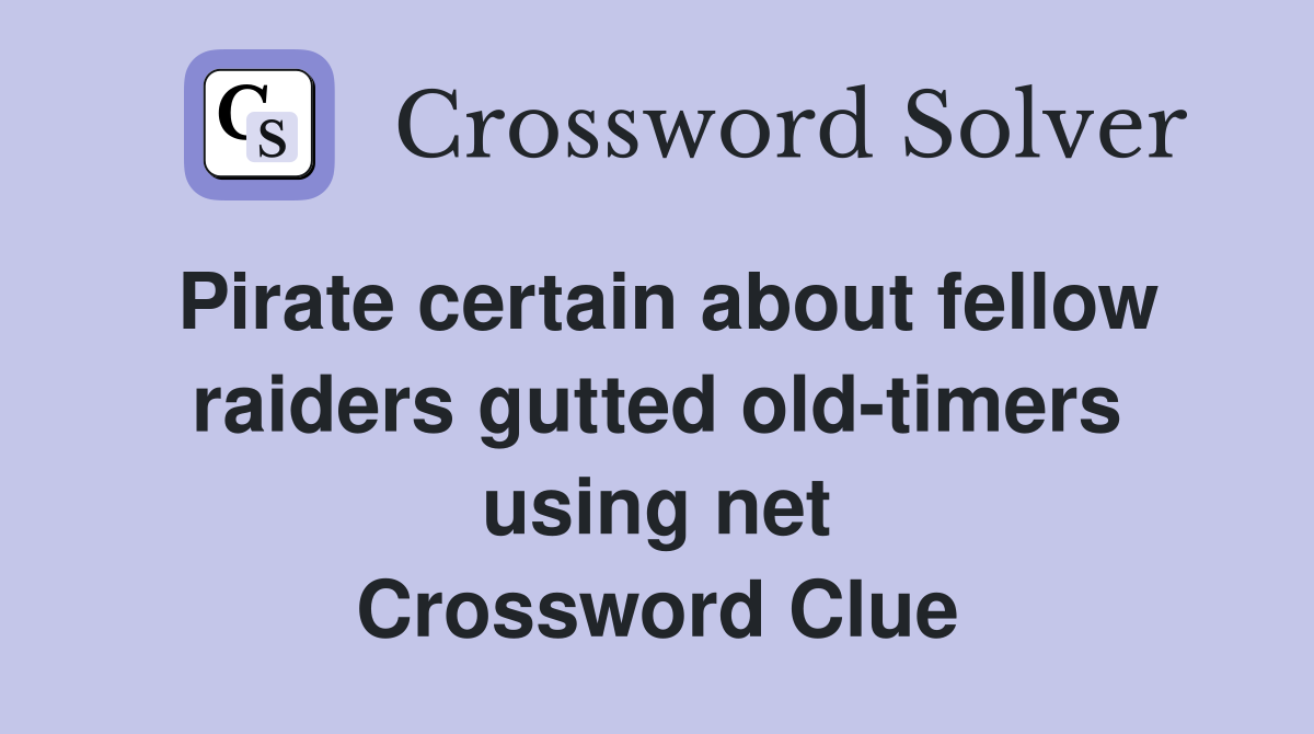 Pirate certain about fellow raiders gutted old-timers using net Crossword Clue