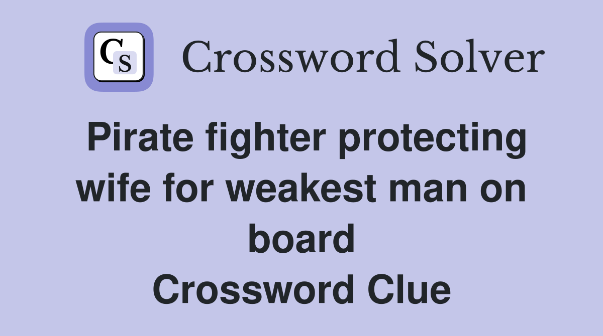 Pirate fighter protecting wife for weakest man on board Crossword Clue