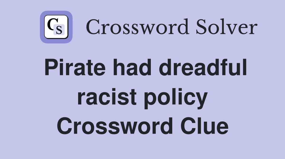 Pirate had dreadful racist policy Crossword Clue