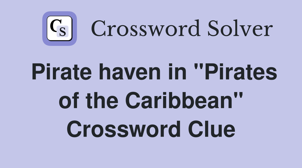 Pirate haven in "Pirates of the Caribbean" Crossword Clue