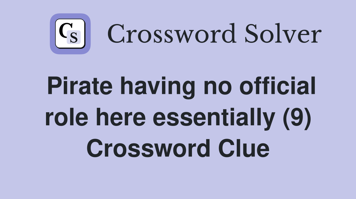 Pirate having no official role here essentially (9) Crossword Clue