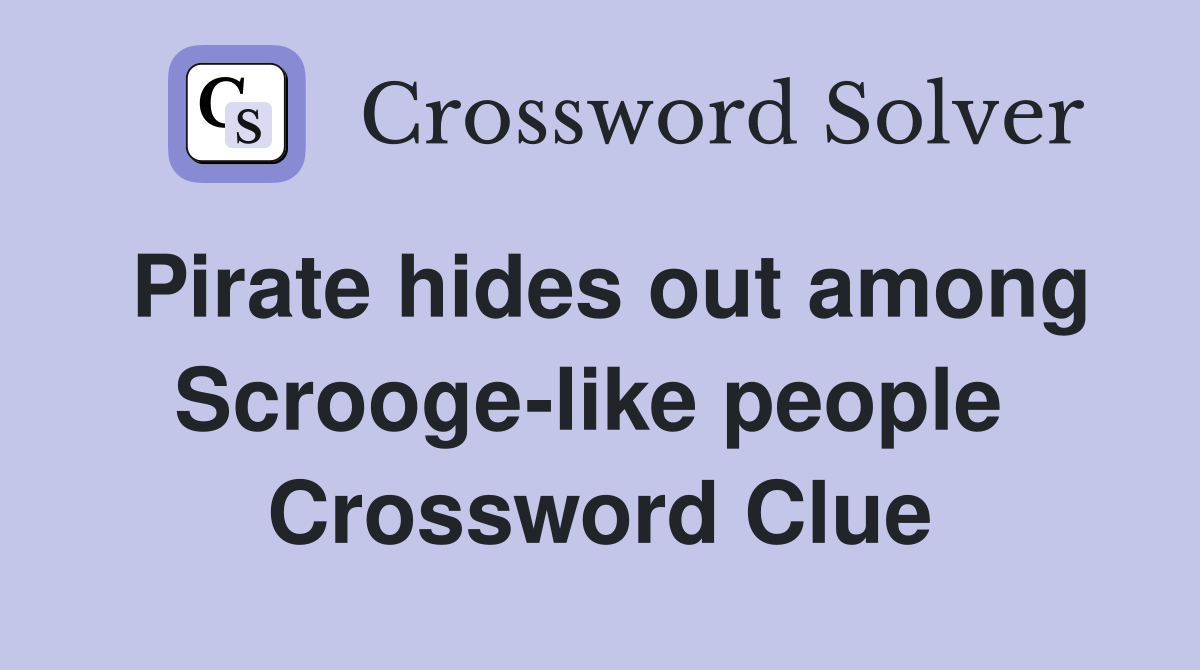 Pirate hides out among Scrooge-like people  Crossword Clue