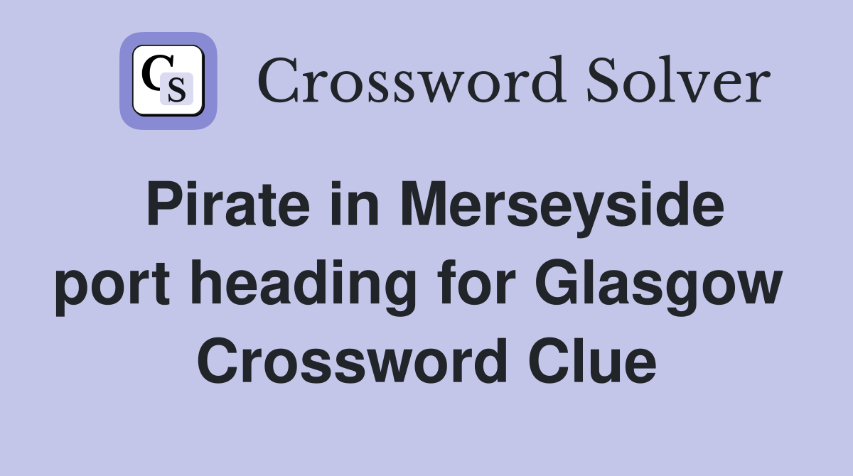 Pirate in Merseyside port heading for Glasgow  Crossword Clue