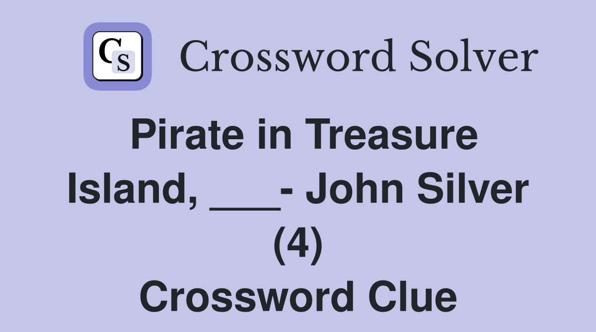 Pirate in Treasure Island, ___- John Silver (4) Crossword Clue