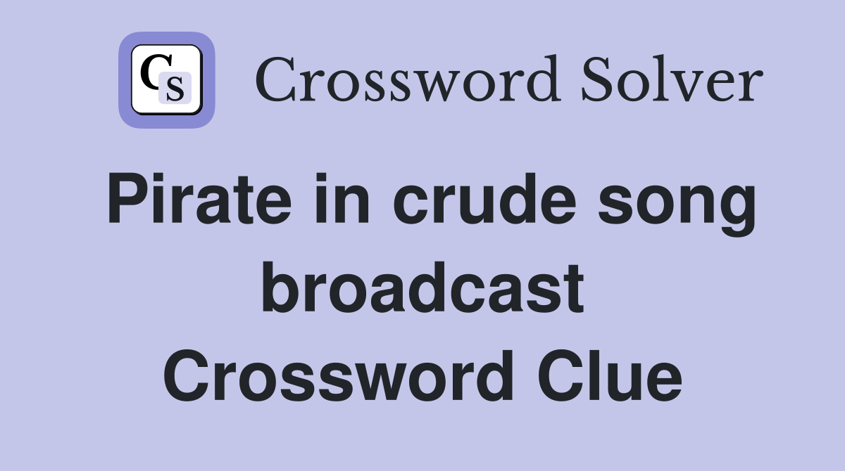 Pirate in crude song broadcast Crossword Clue