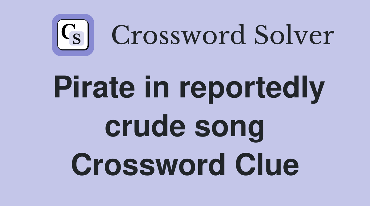 Pirate in reportedly crude song Crossword Clue