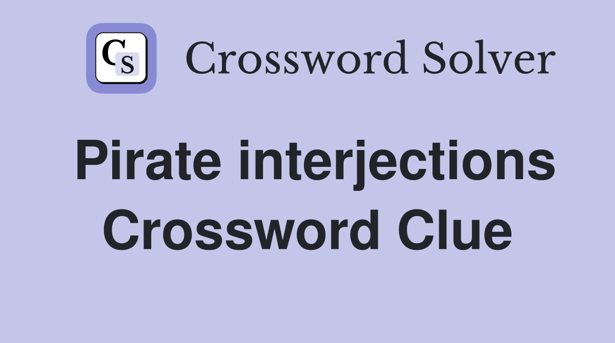 Pirate interjections Crossword Clue
