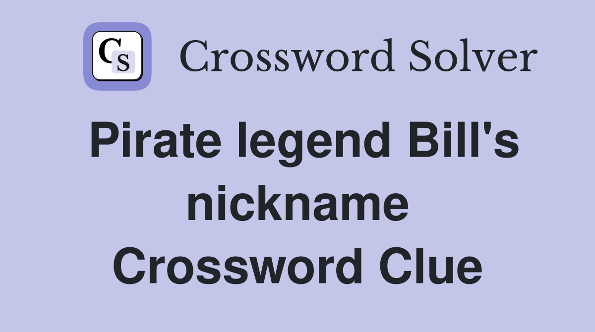 Pirate legend Bill's nickname Crossword Clue