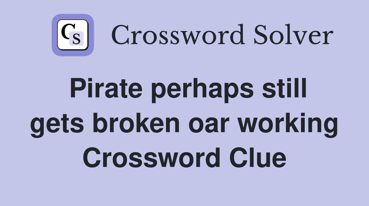 Pirate perhaps still gets broken oar working Crossword Clue