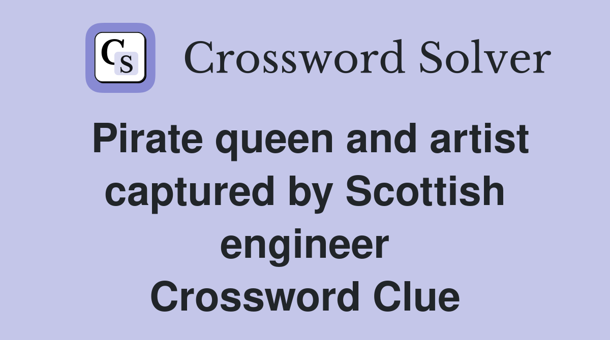 Pirate queen and artist captured by Scottish engineer Crossword Clue