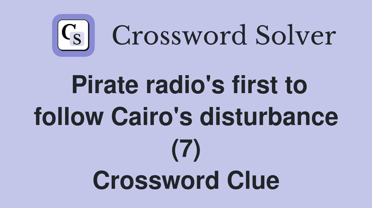Pirate radio's first to follow Cairo's disturbance (7) Crossword Clue