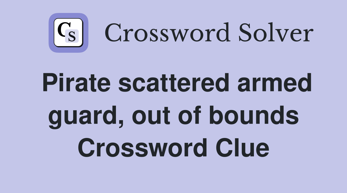 Pirate scattered armed guard, out of bounds Crossword Clue