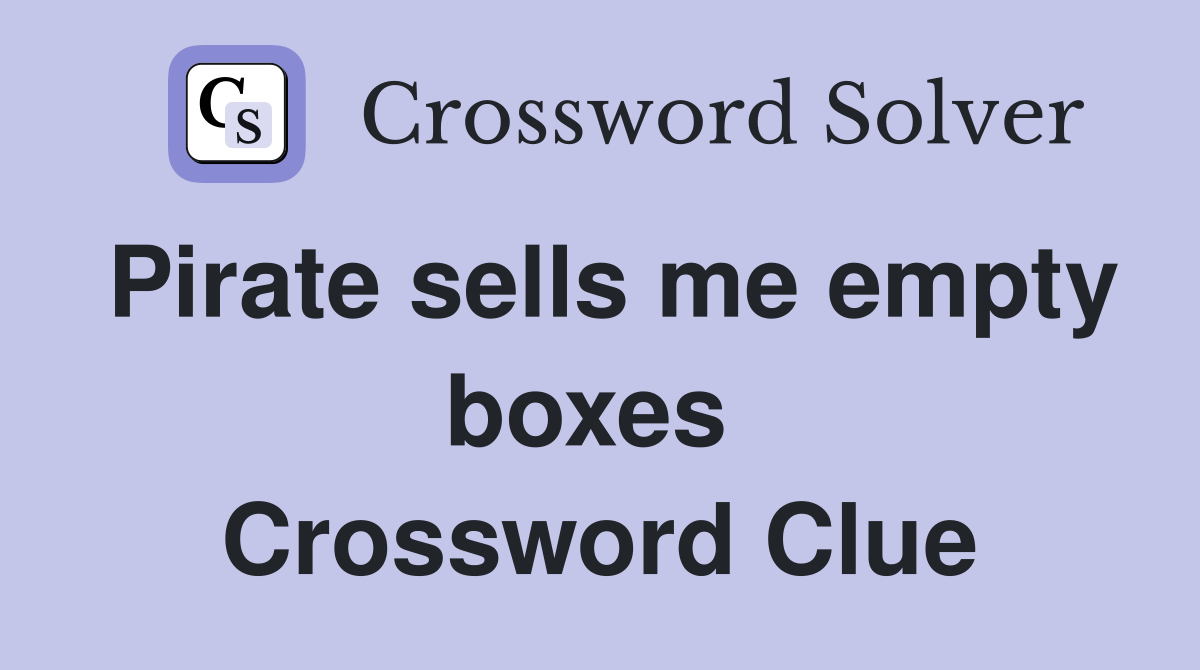 Pirate sells me empty boxes  Crossword Clue