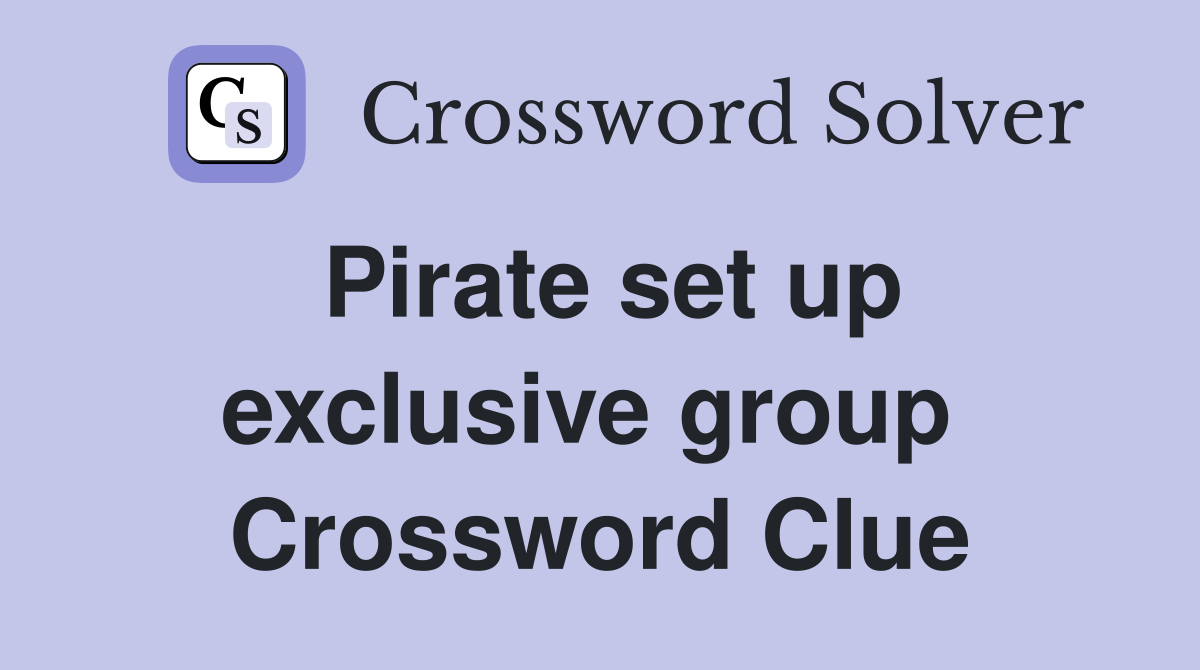 Pirate set up exclusive group  Crossword Clue