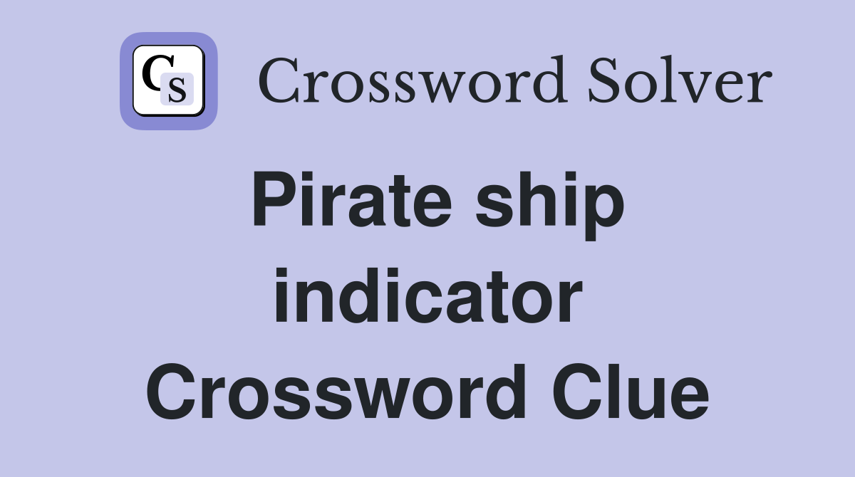 Pirate ship indicator Crossword Clue
