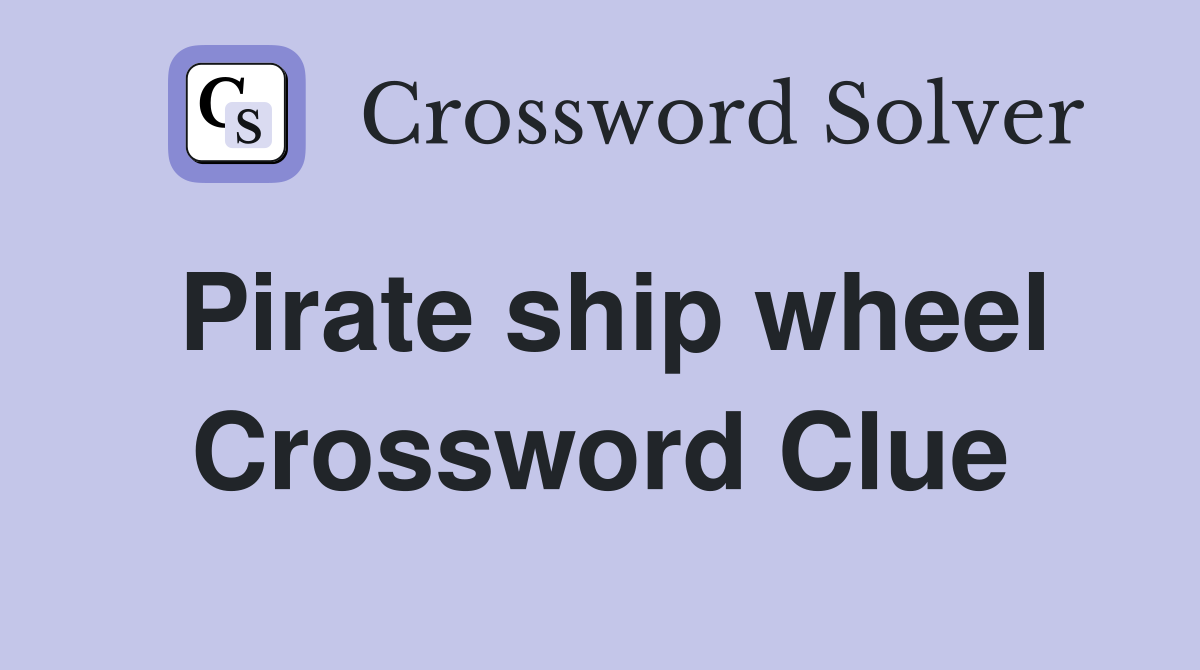 Pirate ship wheel Crossword Clue