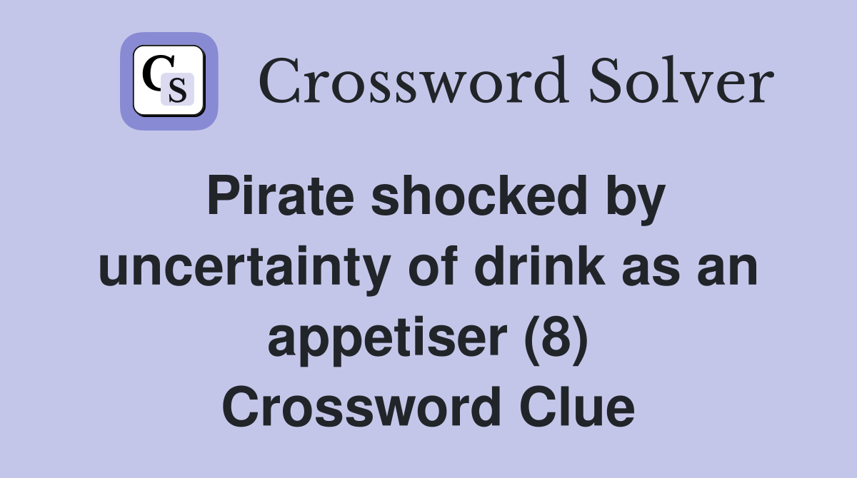 Pirate shocked by uncertainty of drink as an appetiser (8) Crossword Clue