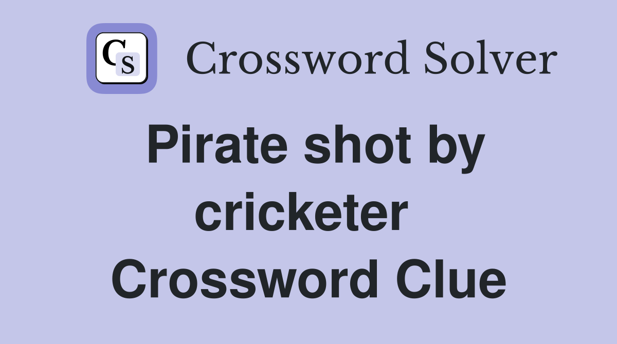 Pirate shot by cricketer  Crossword Clue