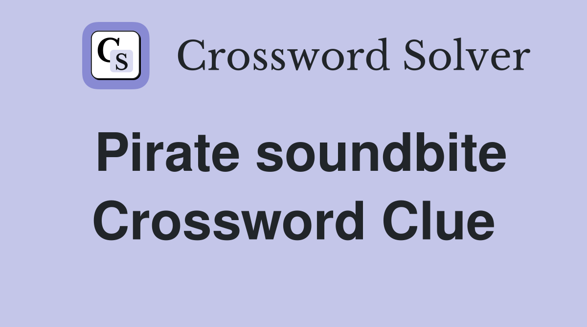 Pirate soundbite Crossword Clue