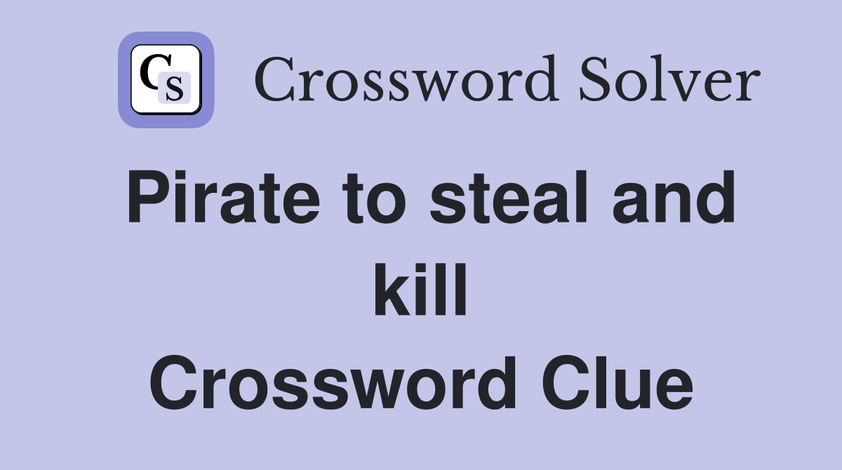 Pirate to steal and kill Crossword Clue