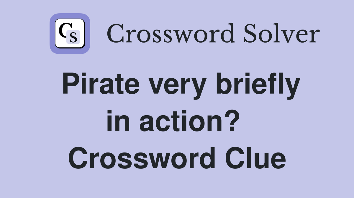 Pirate very briefly in action?  Crossword Clue