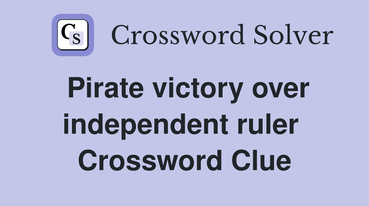 Pirate victory over independent ruler  Crossword Clue
