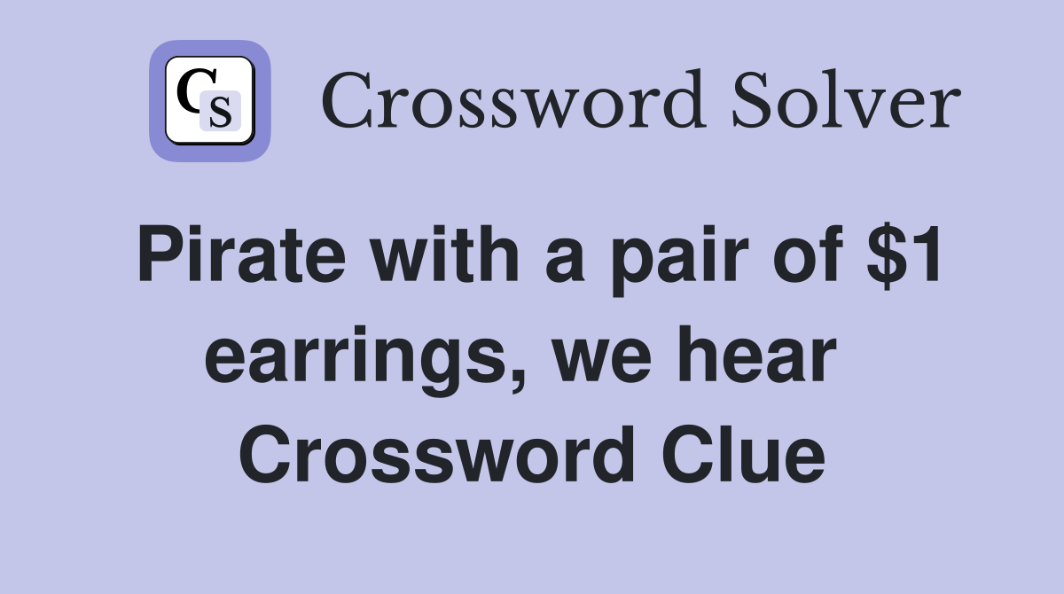 Pirate with a pair of $1 earrings, we hear  Crossword Clue