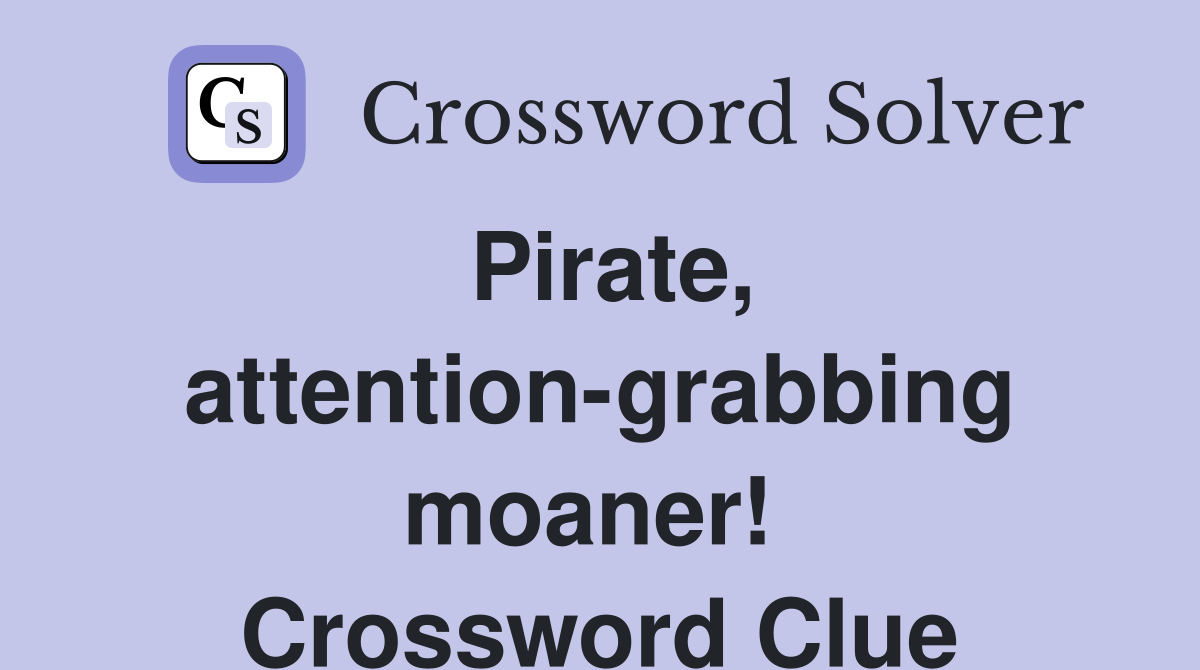 Pirate, attention-grabbing moaner!  Crossword Clue