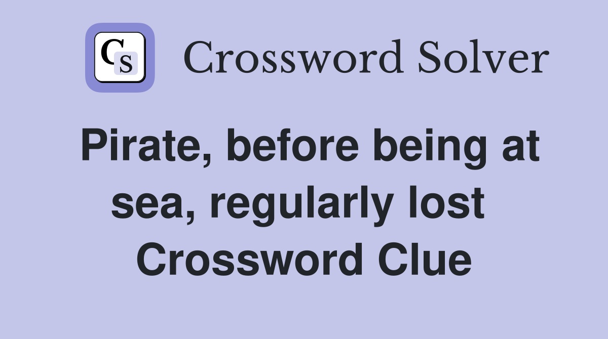 Pirate, before being at sea, regularly lost  Crossword Clue