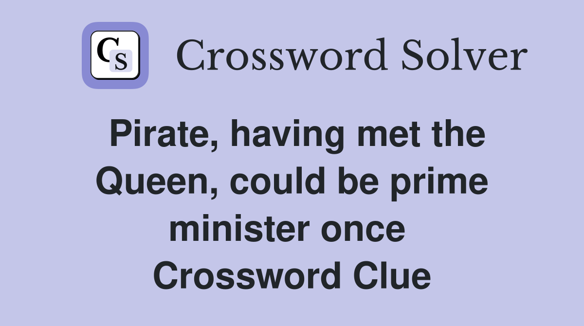 Pirate, having met the Queen, could be prime minister once  Crossword Clue
