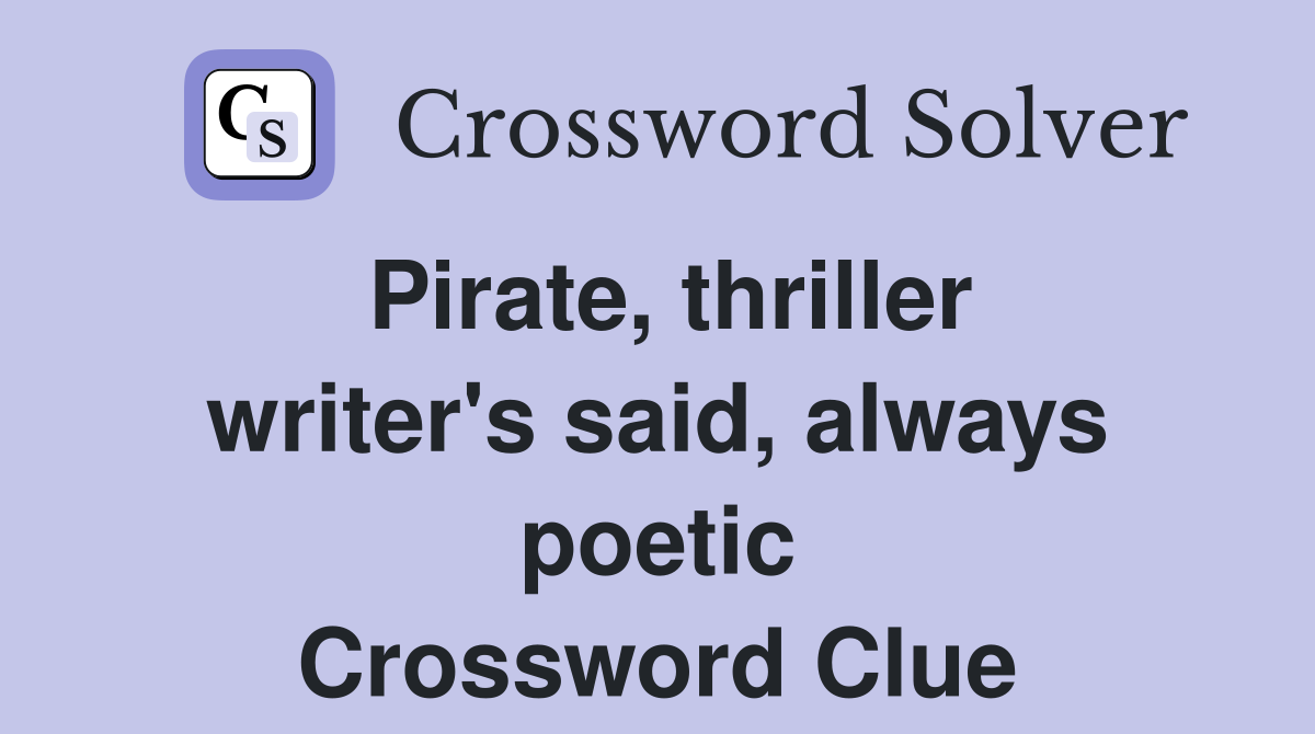 Pirate, thriller writer's said, always poetic Crossword Clue