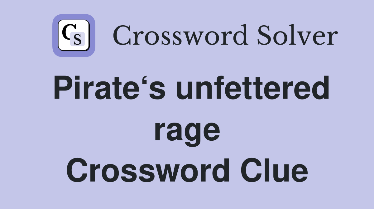 Pirate‘s unfettered rage Crossword Clue