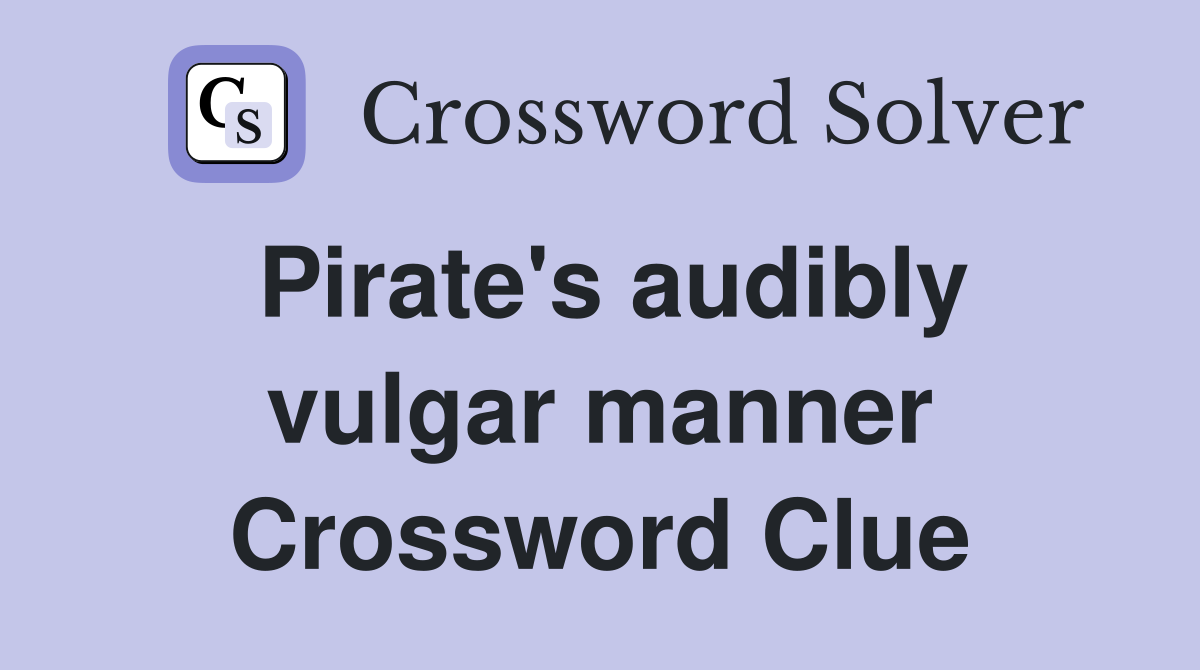 Pirate's audibly vulgar manner Crossword Clue