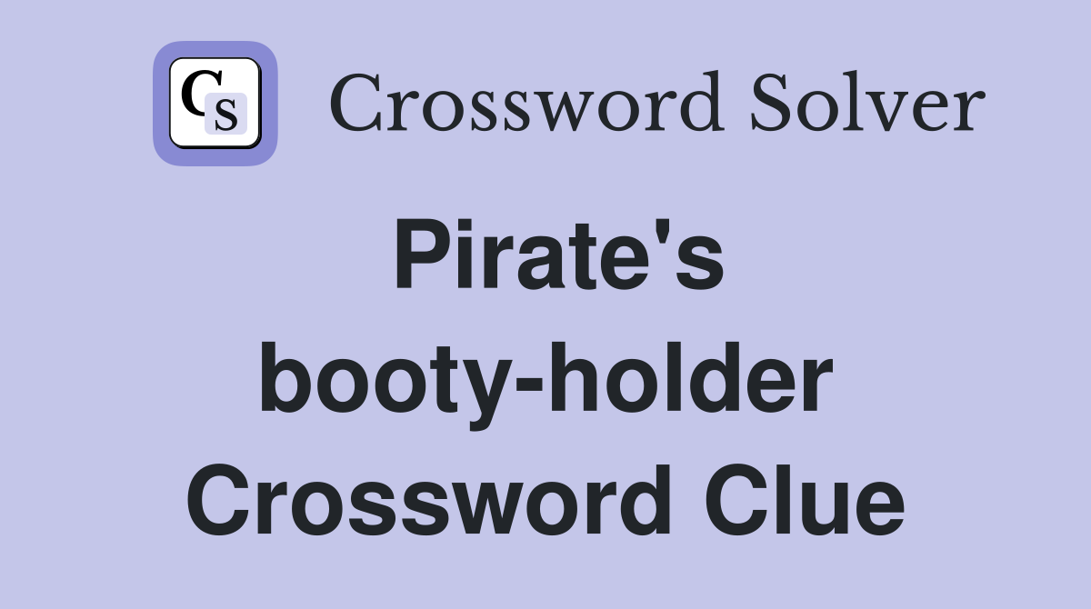 Pirate's booty-holder Crossword Clue