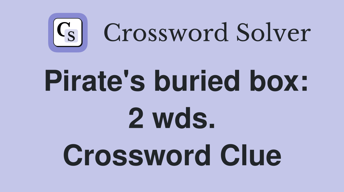 Pirate's buried box: 2 wds. Crossword Clue