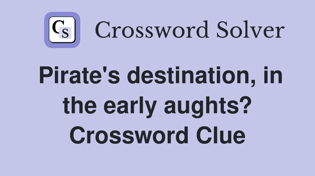 Pirate's destination, in the early aughts? Crossword Clue