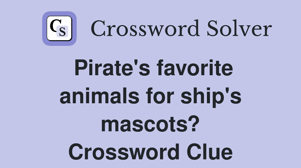 Pirate's favorite animals for ship's mascots? Crossword Clue