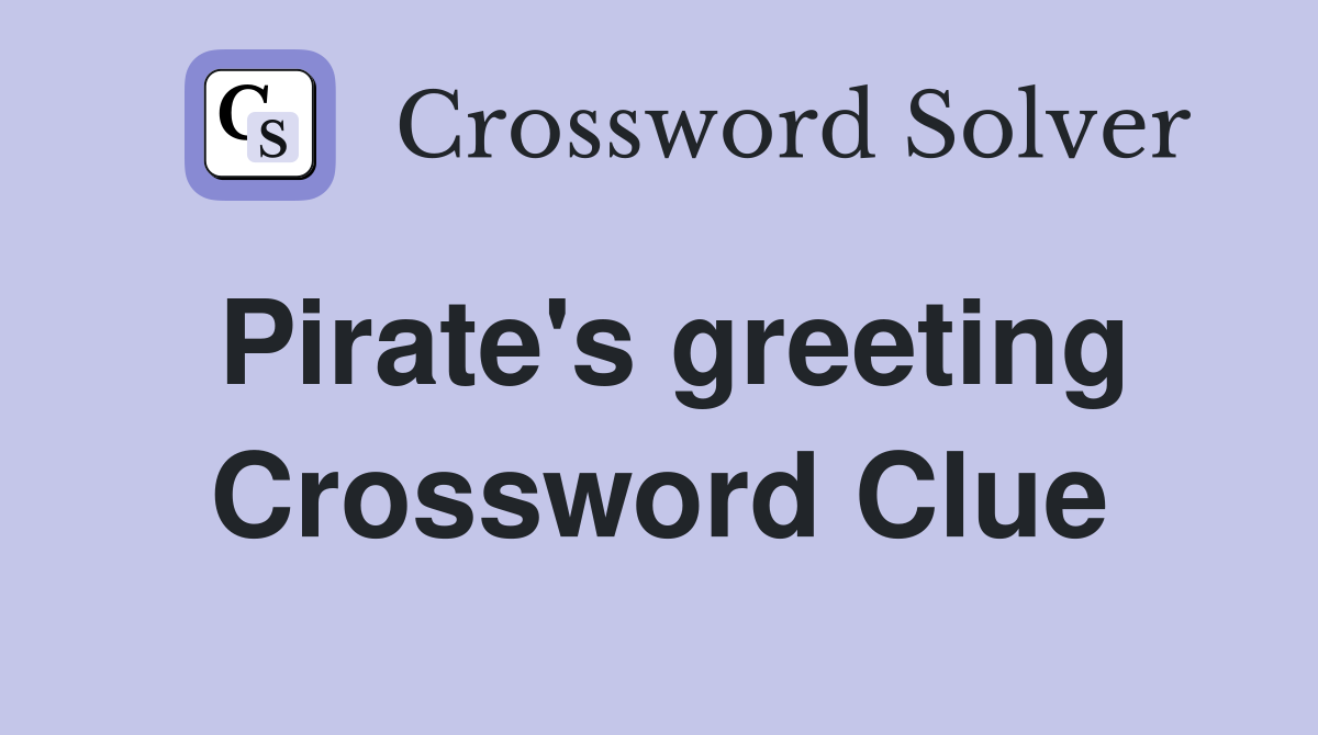 Pirate's greeting Crossword Clue
