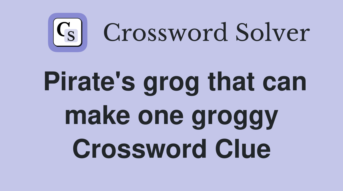 Pirate's grog that can make one groggy Crossword Clue