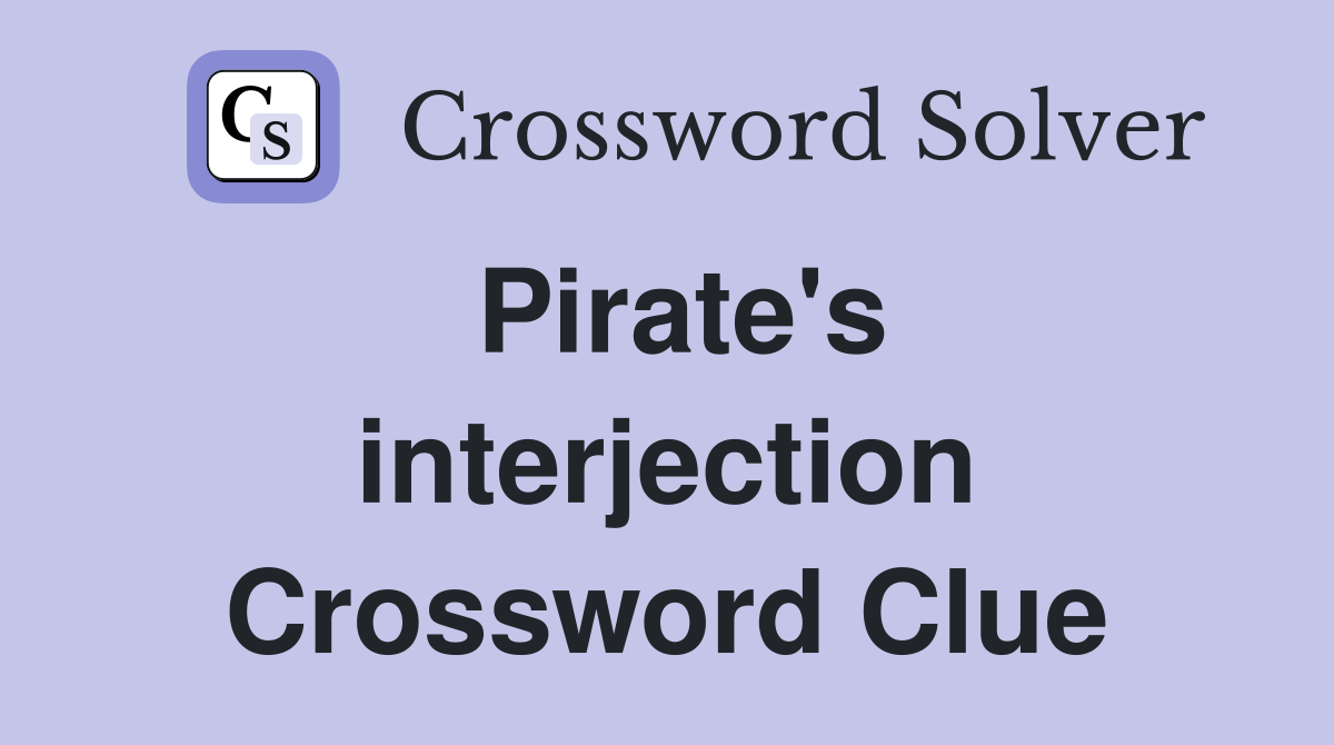 Pirate's interjection Crossword Clue