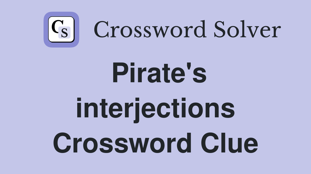 Pirate's interjections Crossword Clue