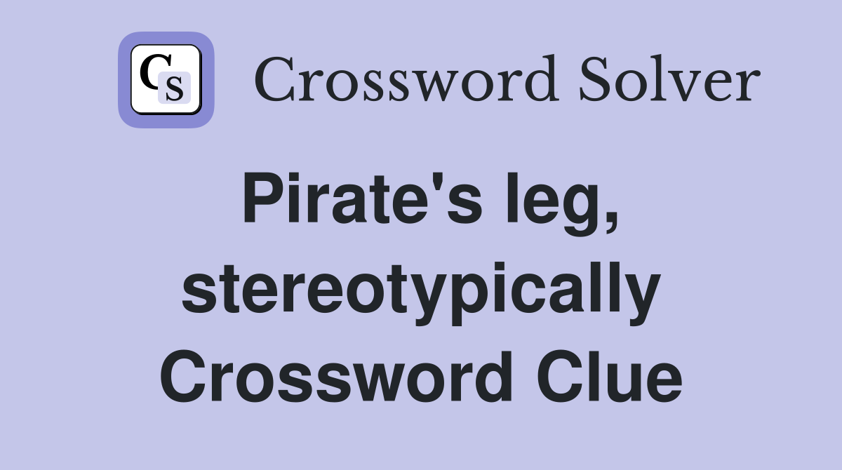 Pirate's leg, stereotypically Crossword Clue