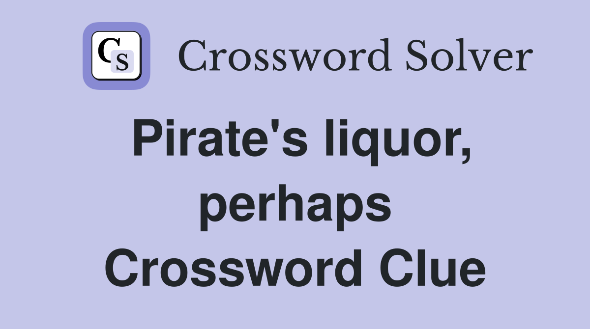 Pirate's liquor, perhaps Crossword Clue