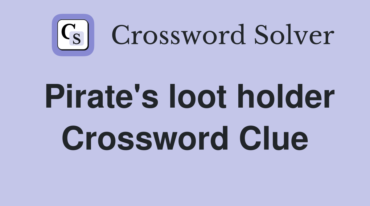 Pirate's loot holder Crossword Clue