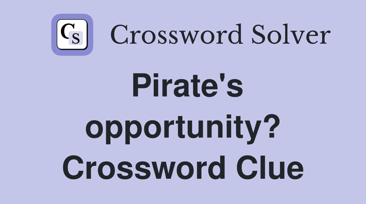 Pirate's opportunity? Crossword Clue